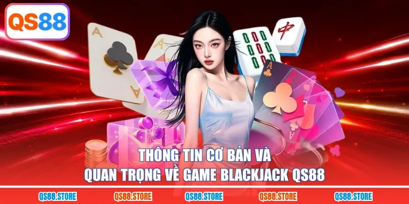 Thông tin cơ bản và quan trọng về game Blackjack QS88